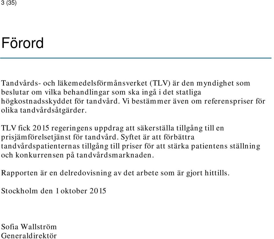 TLV fick 2015 regeringens uppdrag att säkerställa tillgång till en prisjämförelsetjänst för tandvård.