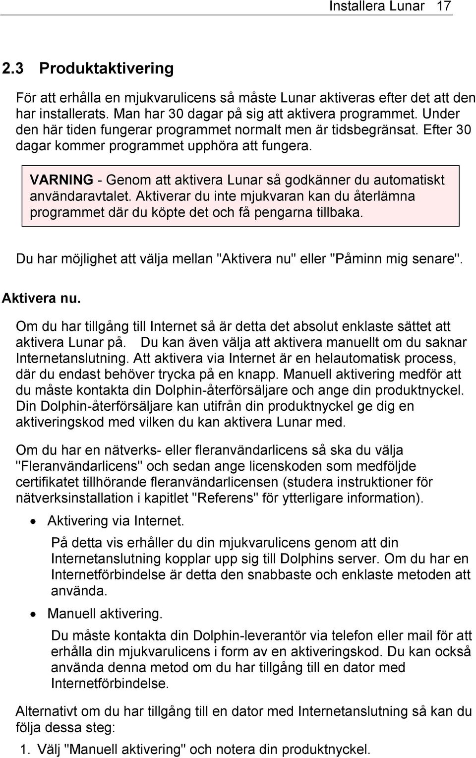 VARNING - Genom att aktivera Lunar så godkänner du automatiskt användaravtalet. Aktiverar du inte mjukvaran kan du återlämna programmet där du köpte det och få pengarna tillbaka.