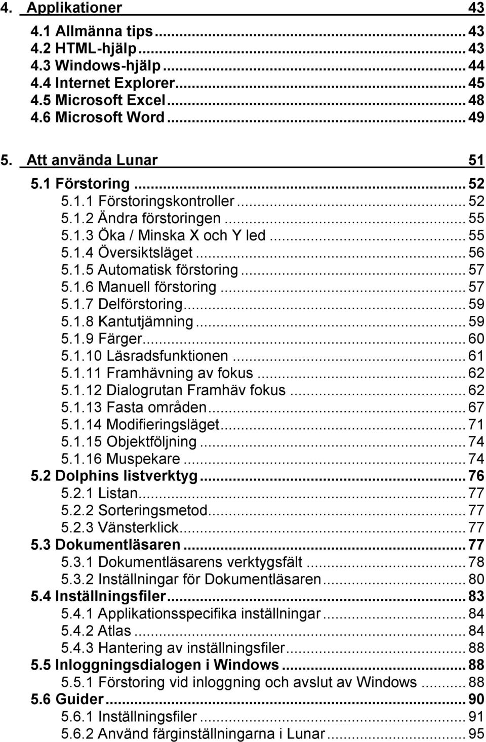 ..57 5.1.7 Delförstoring...59 5.1.8 Kantutjämning...59 5.1.9 Färger...60 5.1.10 Läsradsfunktionen...61 5.1.11 Framhävning av fokus...62 5.1.12 Dialogrutan Framhäv fokus...62 5.1.13 Fasta områden...67 5.