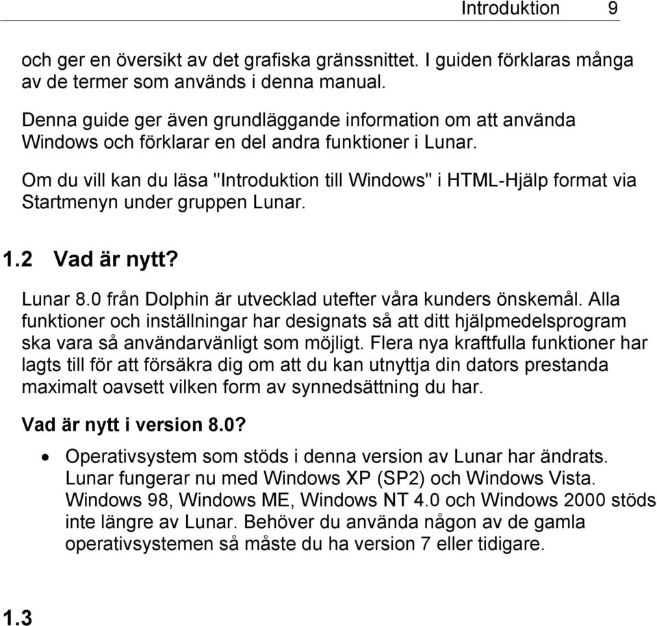 Om du vill kan du läsa "Introduktion till Windows" i HTML-Hjälp format via Startmenyn under gruppen Lunar. 1.2 Vad är nytt? Lunar 8.0 från Dolphin är utvecklad utefter våra kunders önskemål.