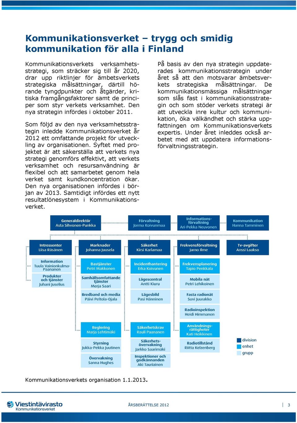 Som följd av den nya verksamhetsstrategin inledde Kommunikationsverket år 2012 ett omfattande projekt för utveckling av organisationen.