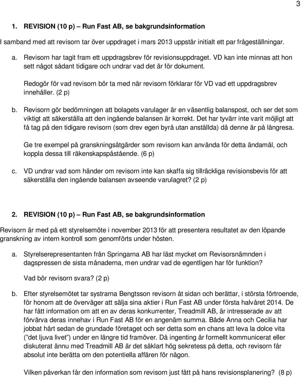 Revisorn gör bedömningen att bolagets varulager är en väsentlig balanspost, och ser det som viktigt att säkerställa att den ingående balansen är korrekt.