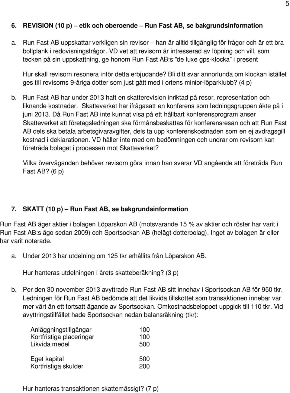 VD vet att revisorn är intresserad av löpning och vill, som tecken på sin uppskattning, ge honom Run Fast AB:s de luxe gps-klocka i present Hur skall revisorn resonera inför detta erbjudande?