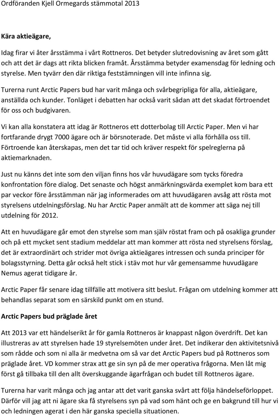 Turerna runt Arctic Papers bud har varit många och svårbegripliga för alla, aktieägare, anställda och kunder.