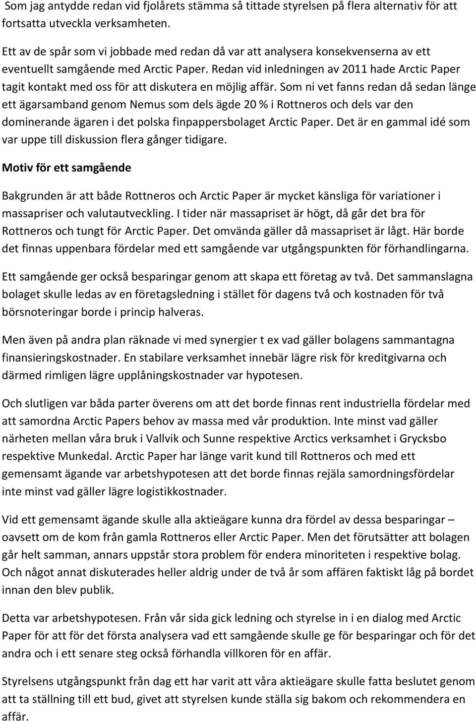 Redan vid inledningen av 2011 hade Arctic Paper tagit kontakt med oss för att diskutera en möjlig affär.