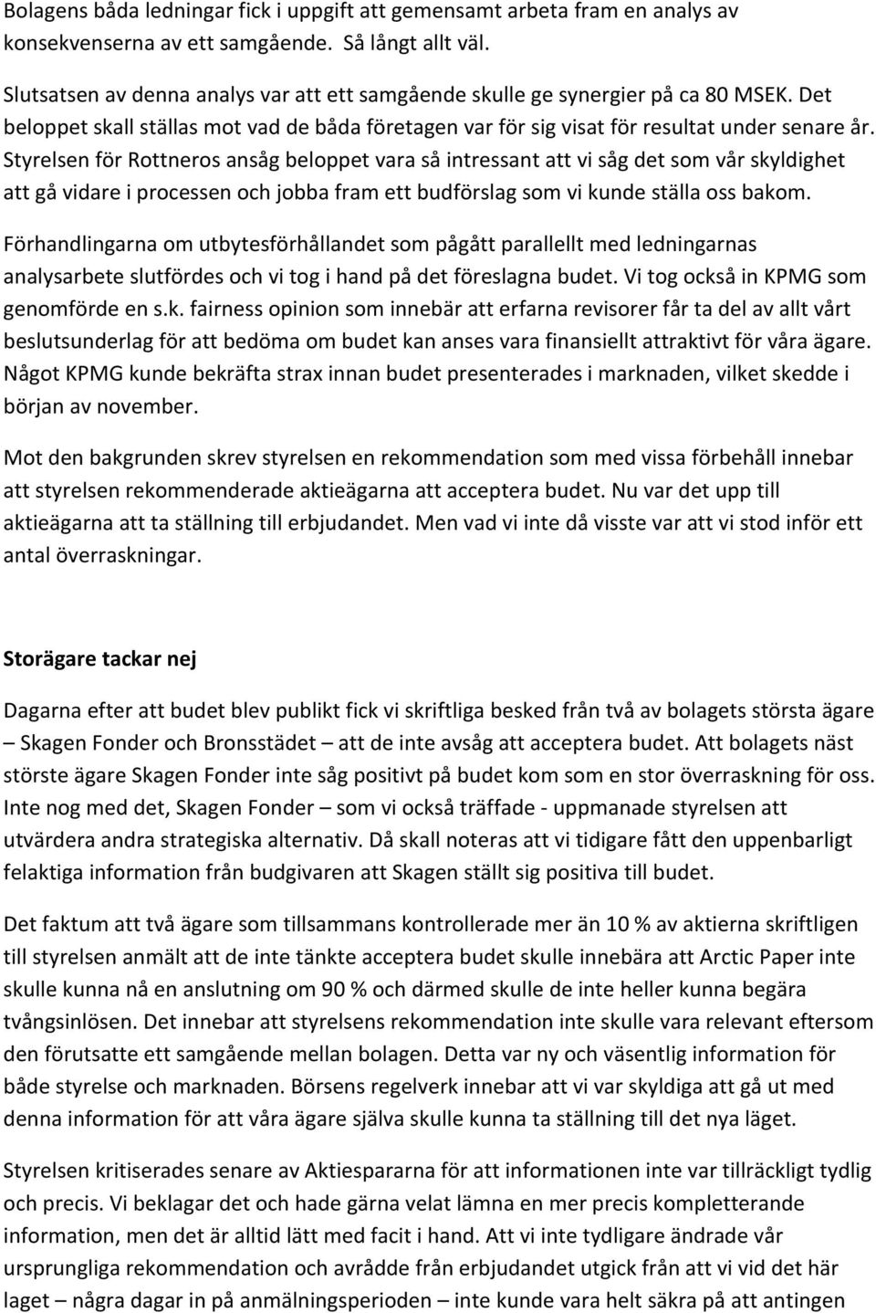 Styrelsen för Rottneros ansåg beloppet vara så intressant att vi såg det som vår skyldighet att gå vidare i processen och jobba fram ett budförslag som vi kunde ställa oss bakom.