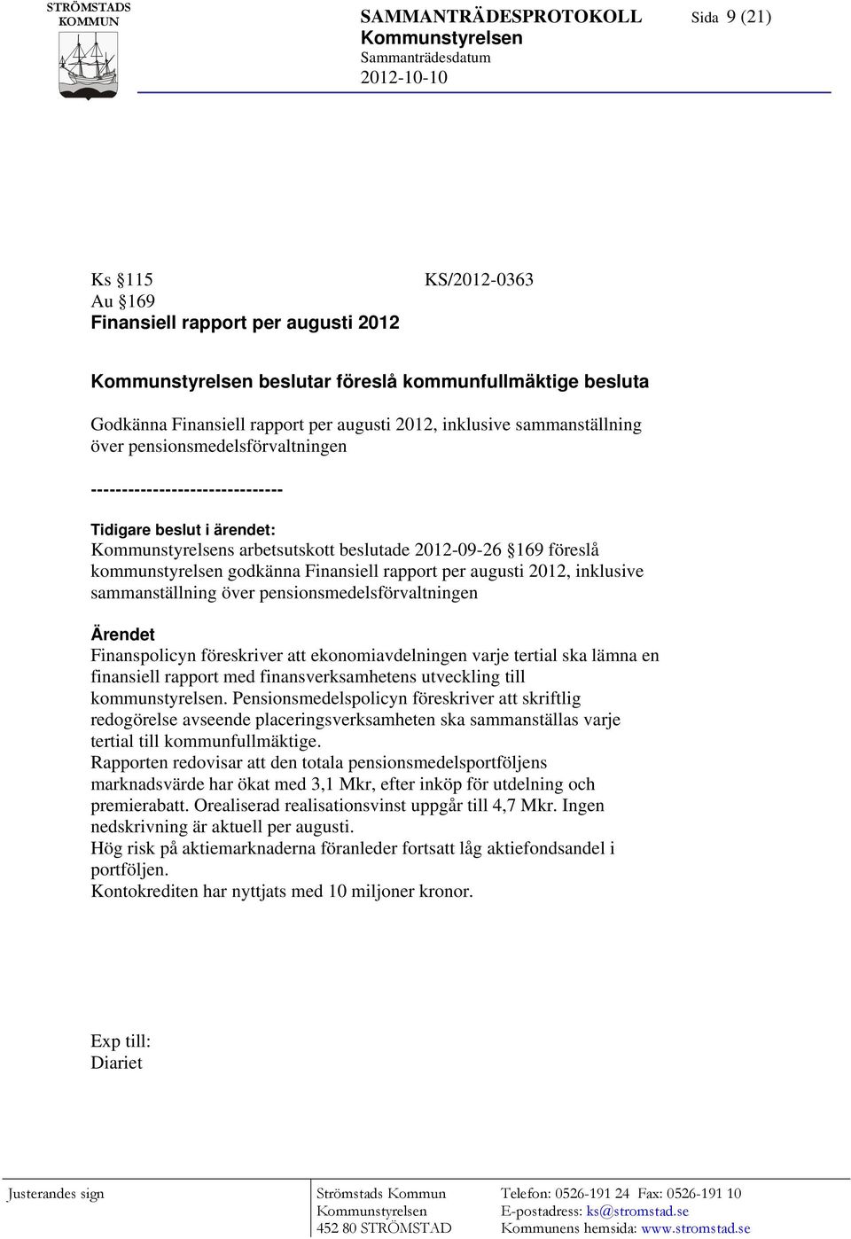 Kommunstyrelsens arbetsutskott beslutade 2012-09-26 169 föreslå kommunstyrelsen godkänna Finansiell rapport per augusti 2012, inklusive sammanställning över pensionsmedelsförvaltningen Ärendet