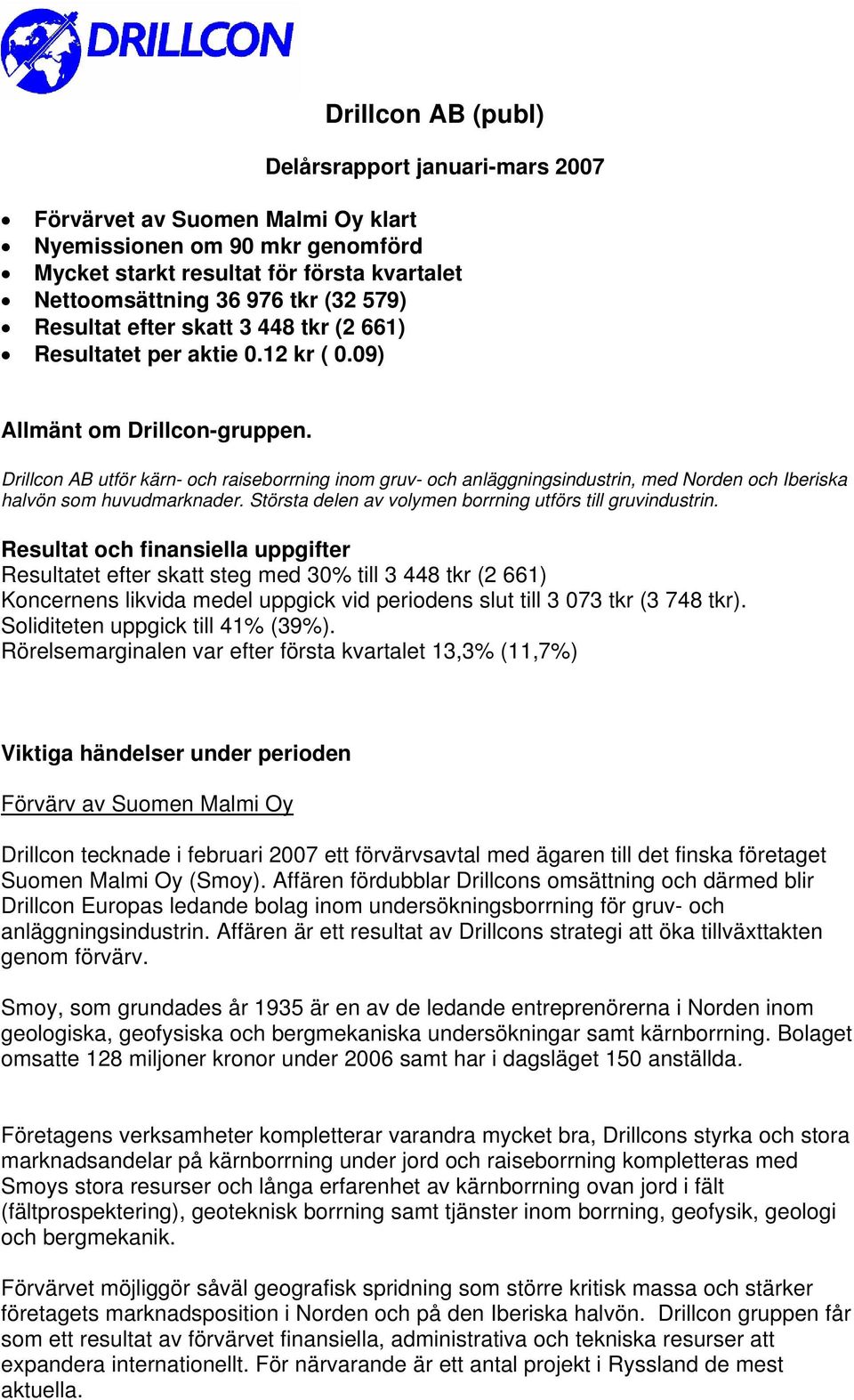 Drillcon AB utför kärn- och raiseborrning inom gruv- och anläggningsindustrin, med Norden och Iberiska halvön som huvudmarknader. Största delen av volymen borrning utförs till gruvindustrin.