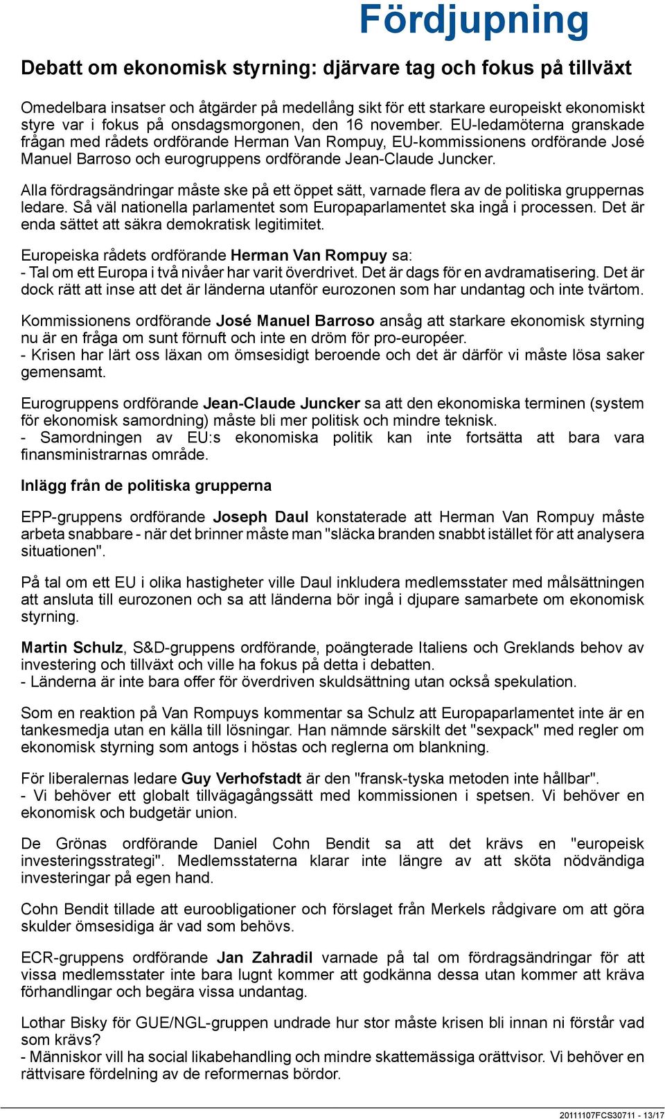 Alla fördragsändringar måste ske på ett öppet sätt, varnade flera av de politiska gruppernas ledare. Så väl nationella parlamentet som Europaparlamentet ska ingå i processen.