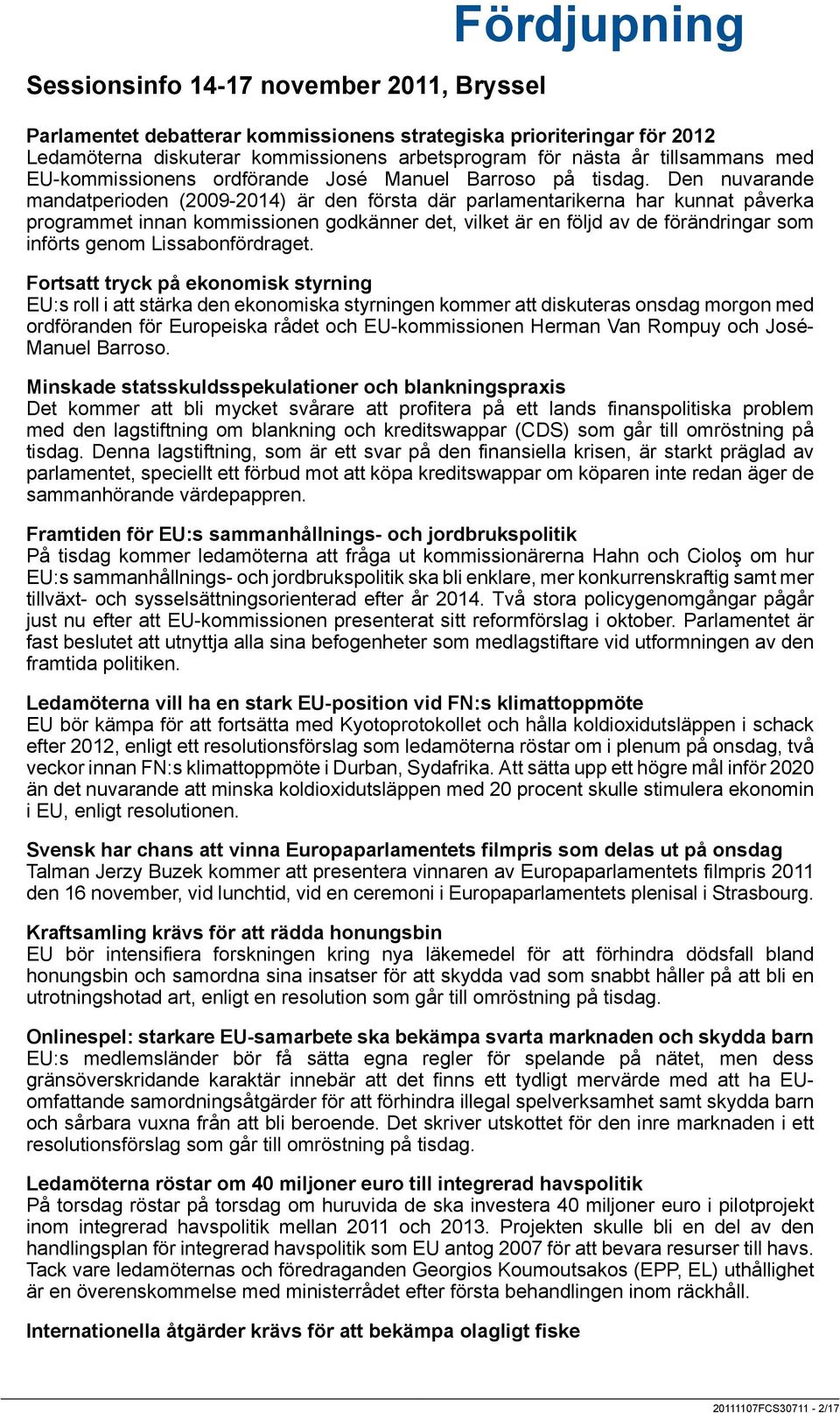 Den nuvarande mandatperioden (2009-2014) är den första där parlamentarikerna har kunnat påverka programmet innan kommissionen godkänner det, vilket är en följd av de förändringar som införts genom