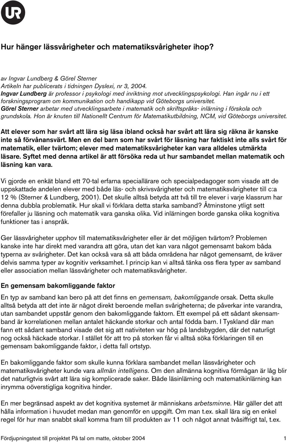 Görel Sterner arbetar med utvecklingsarbete i matematik och skriftspråks- inlärning i förskola och grundskola.