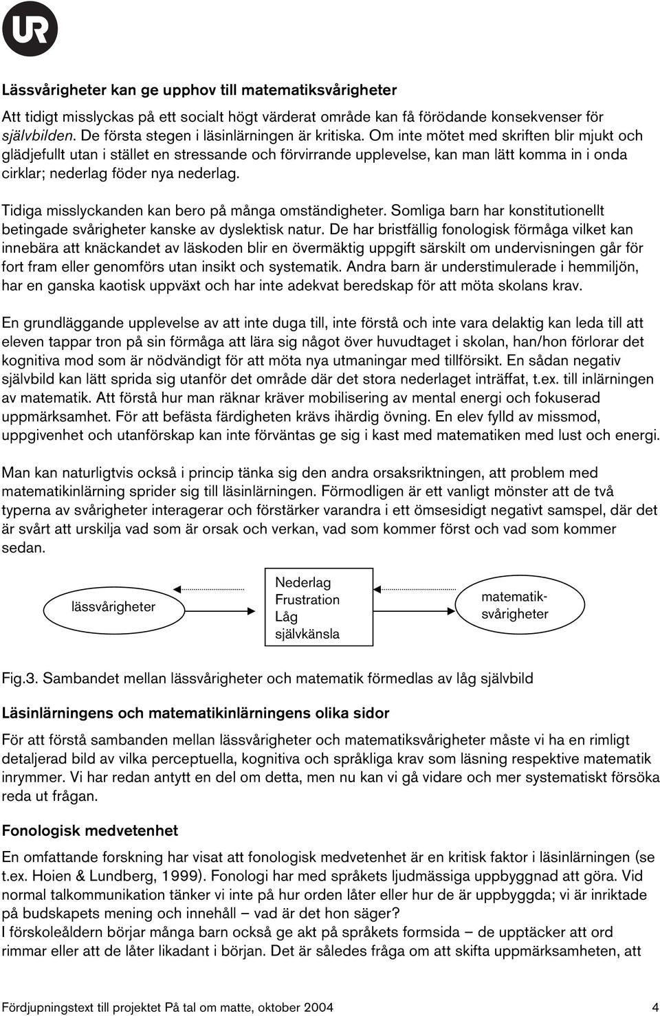 Om inte mötet med skriften blir mjukt och glädjefullt utan i stället en stressande och förvirrande upplevelse, kan man lätt komma in i onda cirklar; nederlag föder nya nederlag.