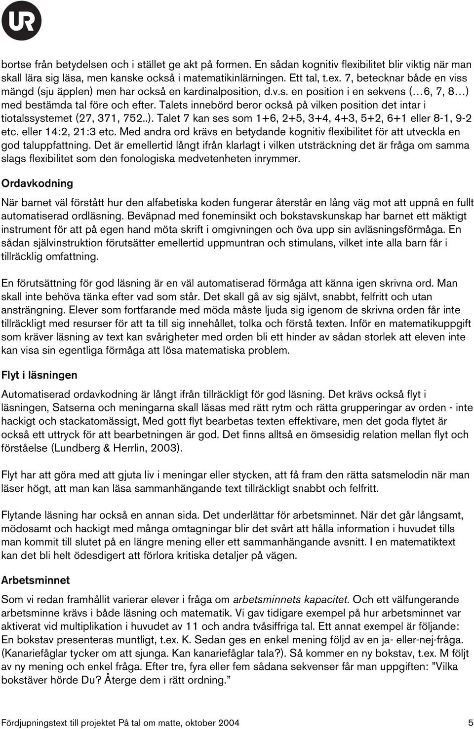 eller 14:2, 21:3 etc. Med andra ord krävs en betydande kognitiv flexibilitet för att utveckla en god taluppfattning.