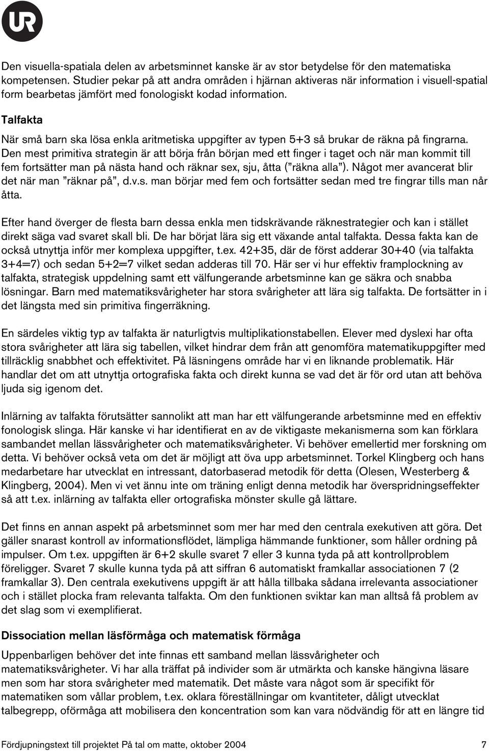 Talfakta När små barn ska lösa enkla aritmetiska uppgifter av typen 5+3 så brukar de räkna på fingrarna.