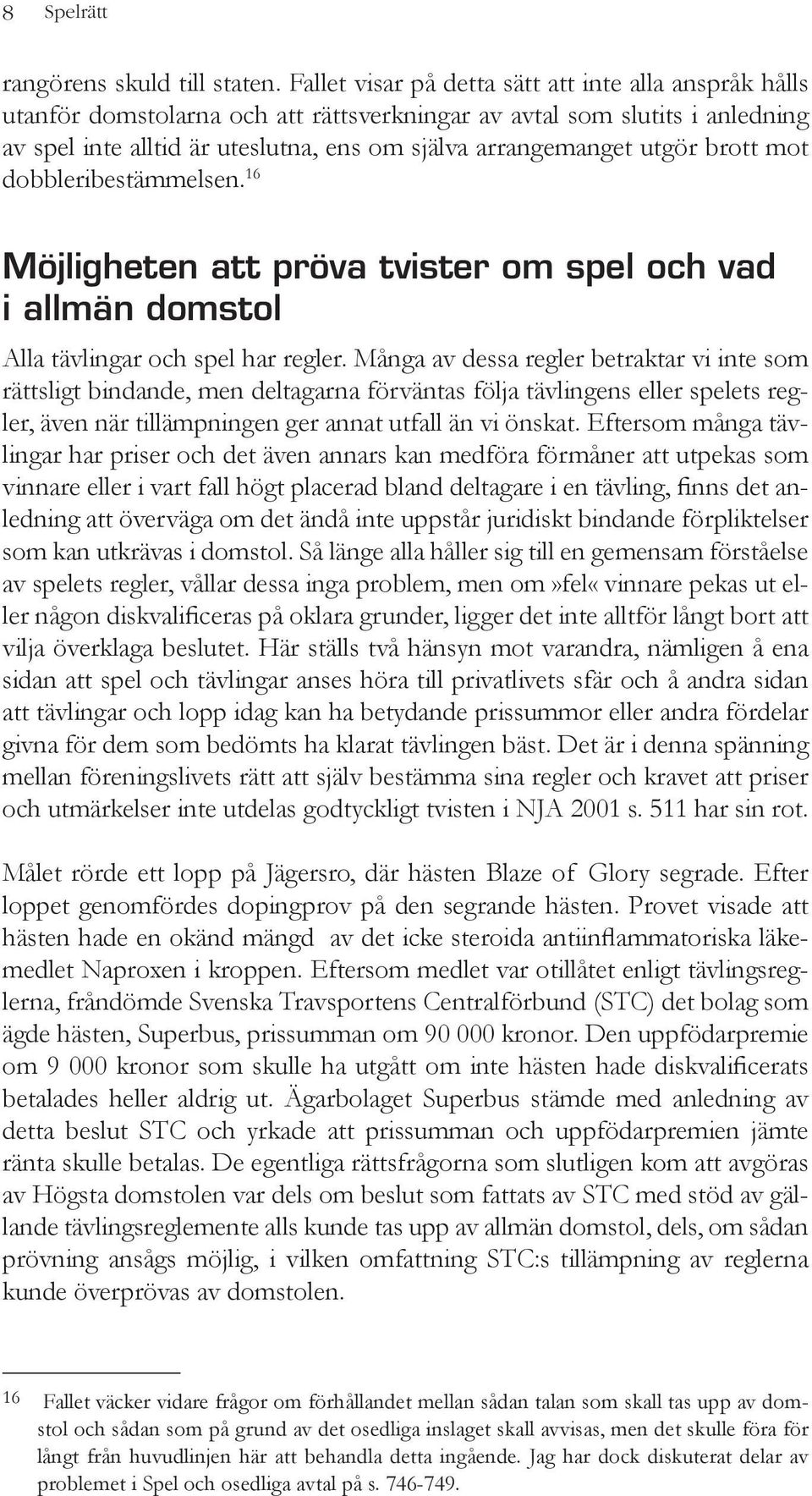 brott mot dobbleribestämmelsen. 16 Möjligheten att pröva tvister om spel och vad i allmän domstol Alla tävlingar och spel har regler.