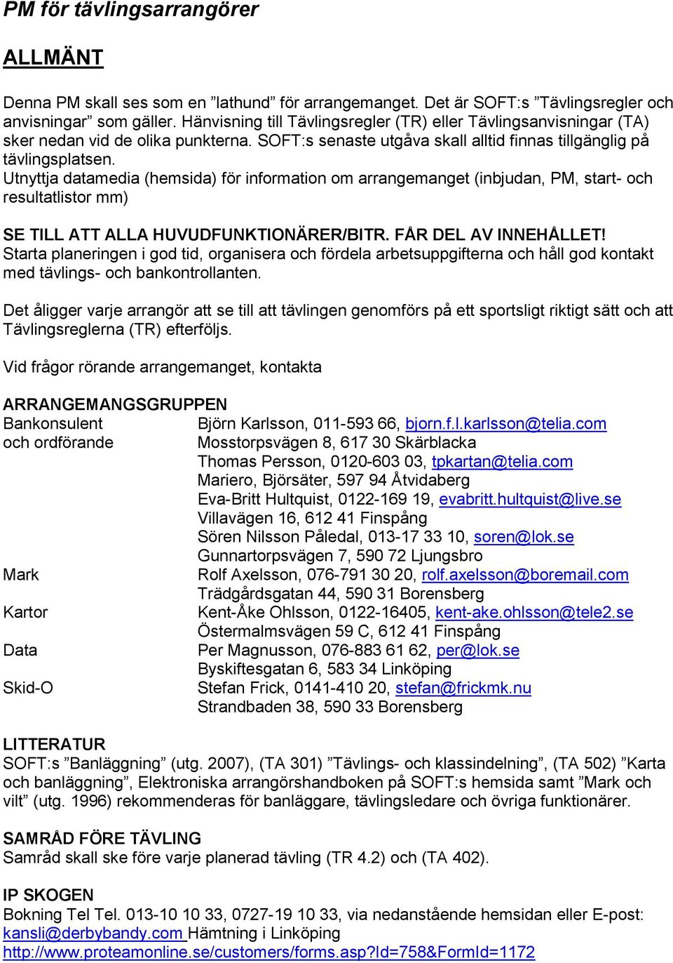 Utnyttja datamedia (hemsida) för information om arrangemanget (inbjudan, PM, start- och resultatlistor mm) SE TILL ATT ALLA HUVUDFUNKTIONÄRER/BITR. FÅR DEL AV INNEHÅLLET!