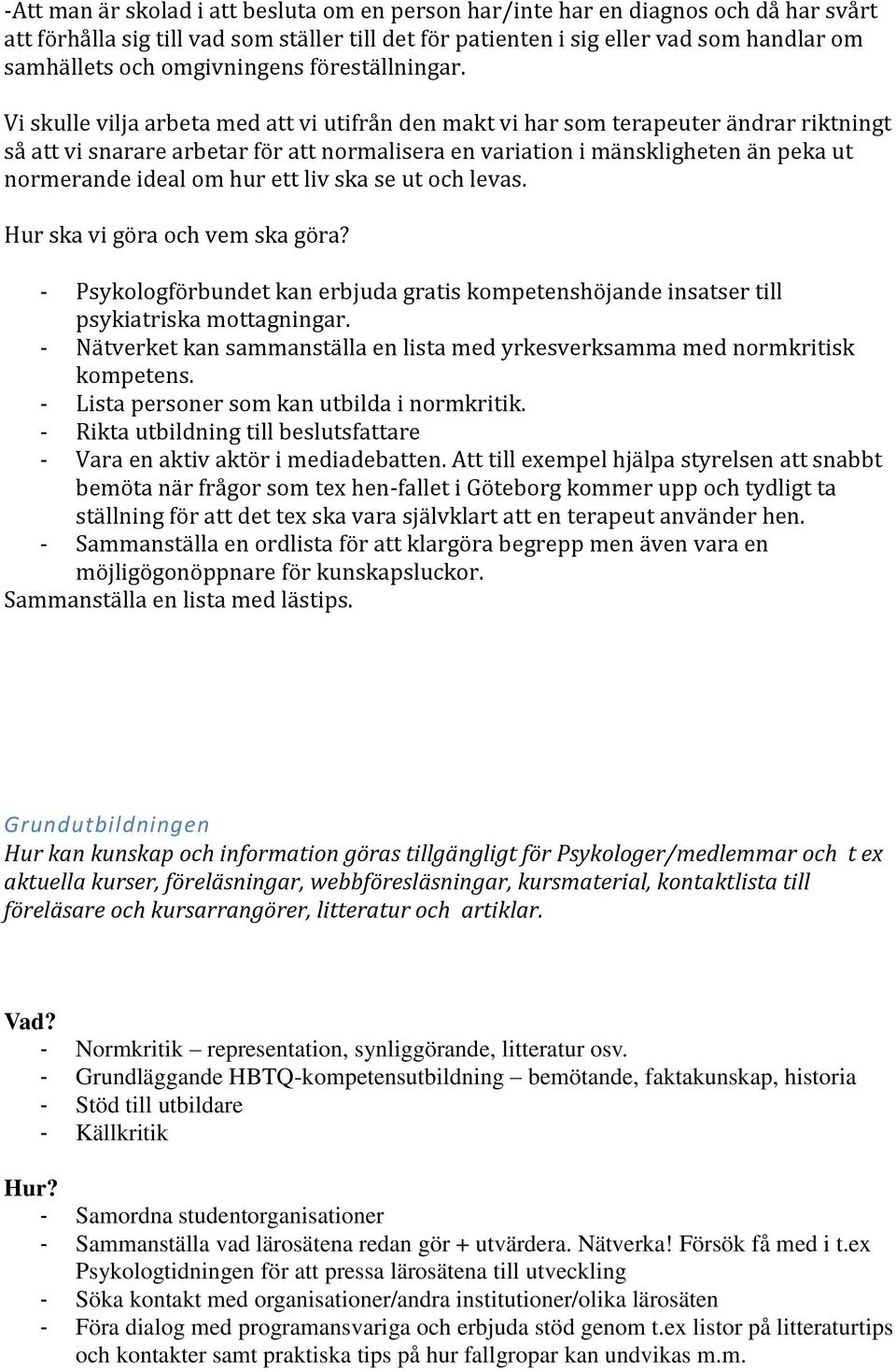 Vi skulle vilja arbeta med att vi utifrån den makt vi har som terapeuter ändrar riktningt så att vi snarare arbetar för att normalisera en variation i mänskligheten än peka ut normerande ideal om hur