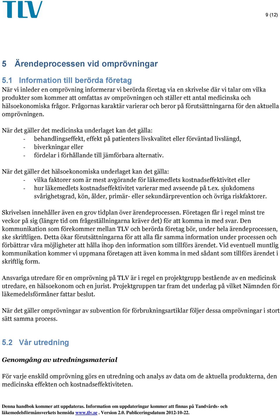 antal medicinska och hälsoekonomiska frågor. Frågornas karaktär varierar och beror på förutsättningarna för den aktuella omprövningen.