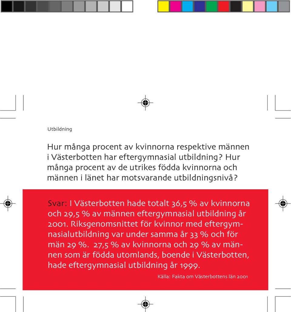 Svar: I Västerbotten hade totalt, % av kvinnorna och, % av männen eftergymnasial utbildning år.