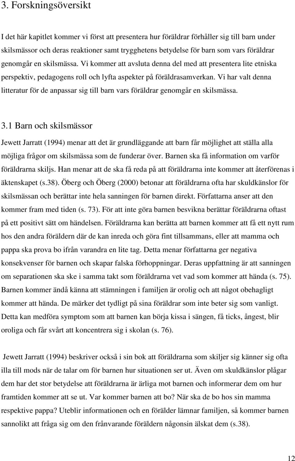 Vi har valt denna litteratur för de anpassar sig till barn vars föräldrar genomgår en skilsmässa. 3.