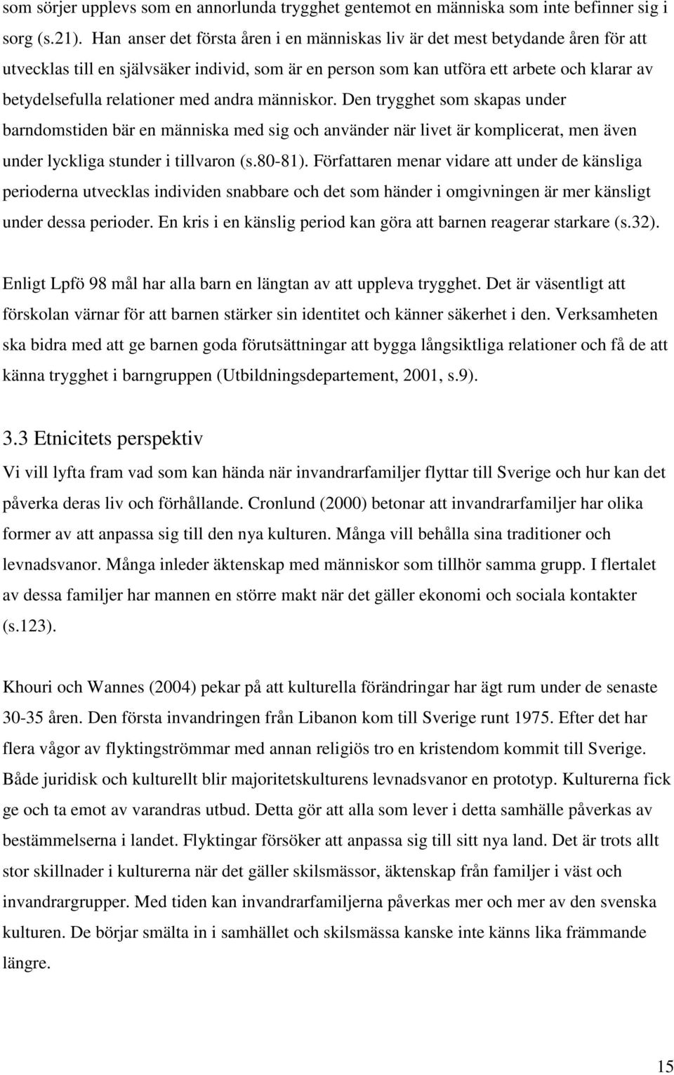 relationer med andra människor. Den trygghet som skapas under barndomstiden bär en människa med sig och använder när livet är komplicerat, men även under lyckliga stunder i tillvaron (s.80-81).