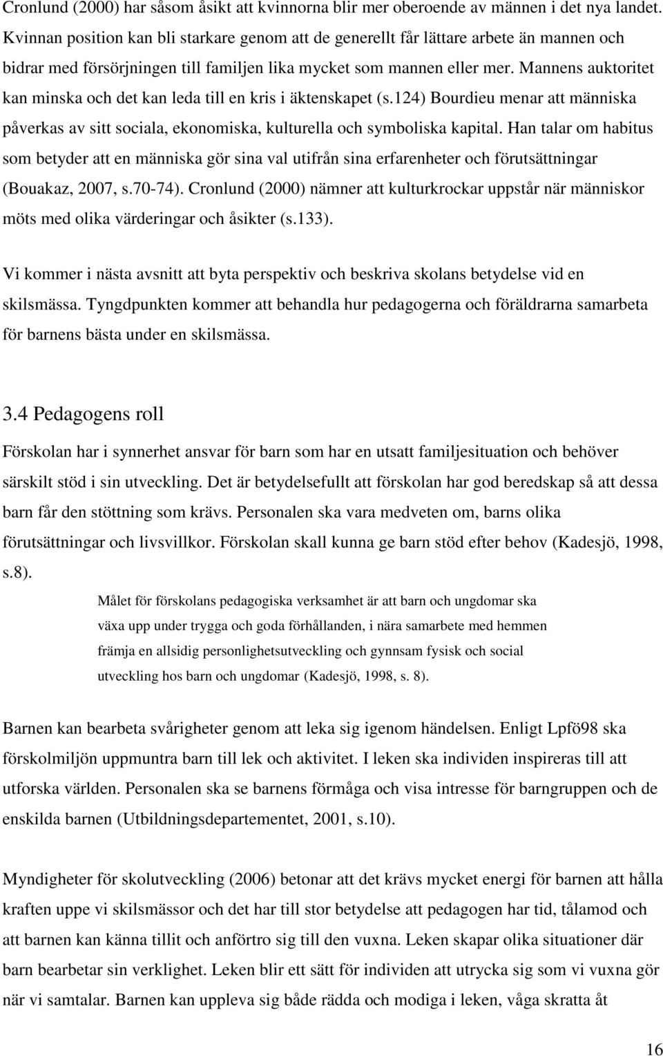 Mannens auktoritet kan minska och det kan leda till en kris i äktenskapet (s.124) Bourdieu menar att människa påverkas av sitt sociala, ekonomiska, kulturella och symboliska kapital.