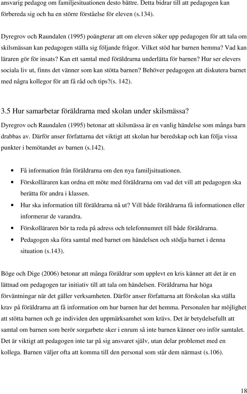 Vad kan läraren gör för insats? Kan ett samtal med föräldrarna underlätta för barnen? Hur ser elevers sociala liv ut, finns det vänner som kan stötta barnen?