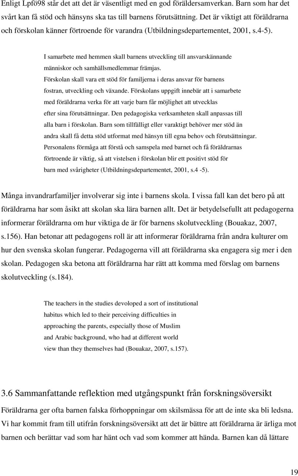 I samarbete med hemmen skall barnens utveckling till ansvarskännande människor och samhällsmedlemmar främjas.