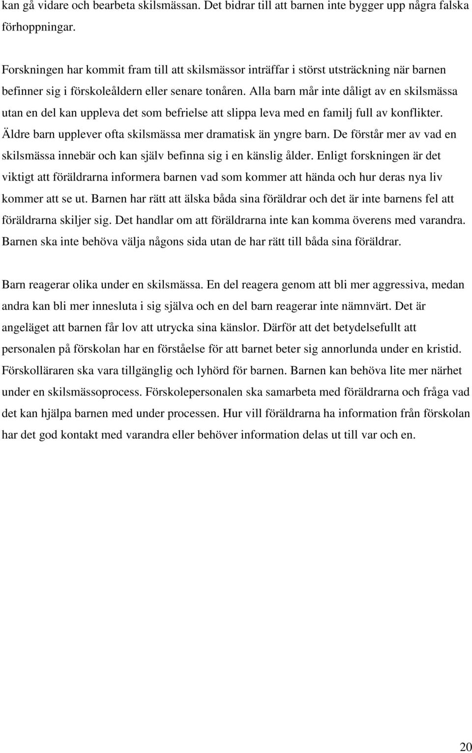 Alla barn mår inte dåligt av en skilsmässa utan en del kan uppleva det som befrielse att slippa leva med en familj full av konflikter. Äldre barn upplever ofta skilsmässa mer dramatisk än yngre barn.