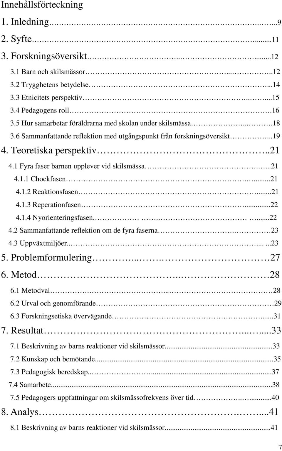 1 Fyra faser barnen upplever vid skilsmässa....21 4.1.1 Chockfasen....21 4.1.2 Reaktionsfasen...21 4.1.3 Reperationfasen...22 4.1.4 Nyorienteringsfasen.....22 4.2 Sammanfattande reflektion om de fyra faserna.