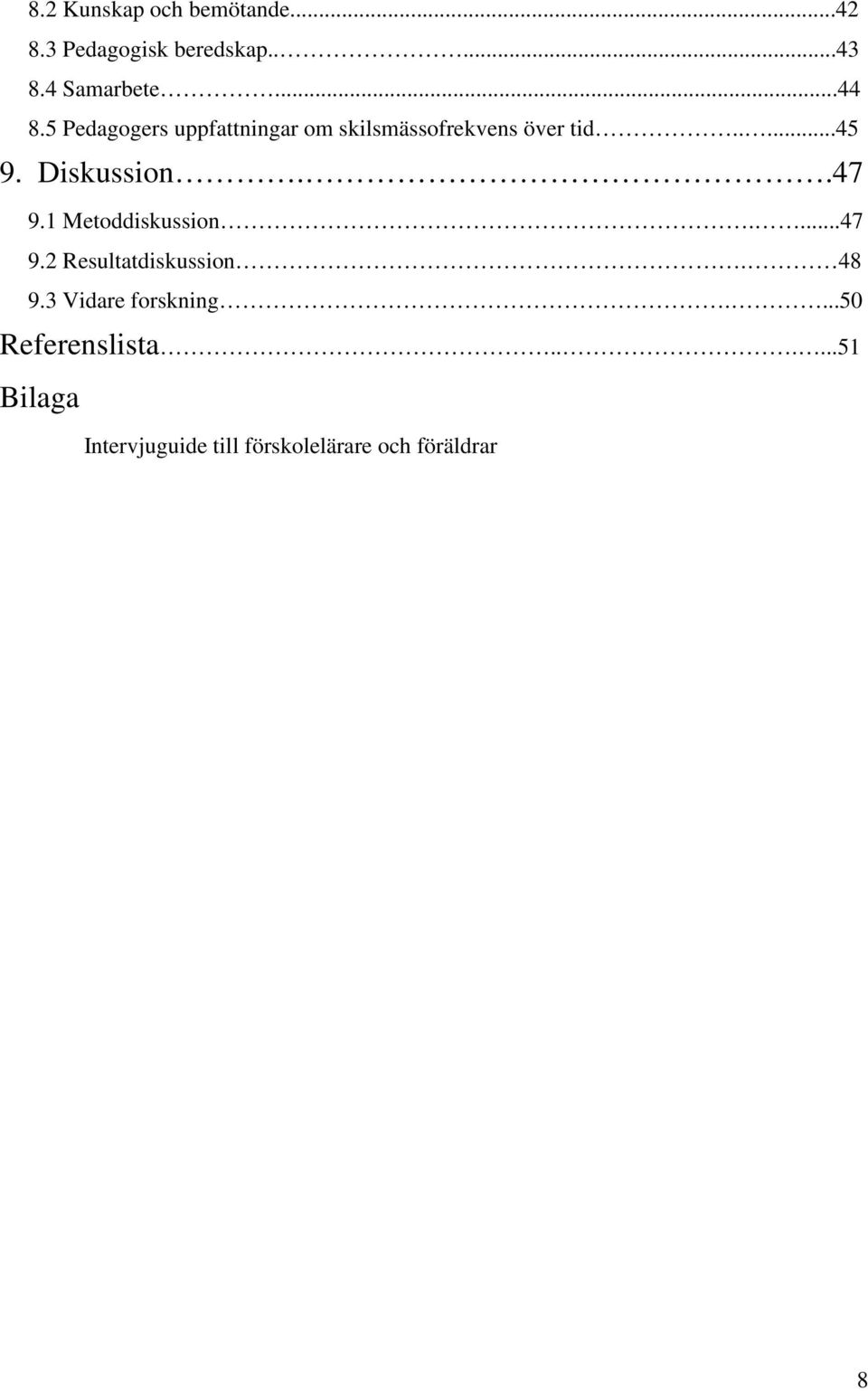 .47 9.1 Metoddiskussion....47 9.2 Resultatdiskussion. 48 9.3 Vidare forskning.