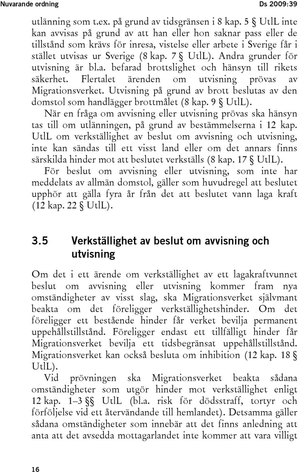 Andra grunder för utvisning är bl.a. befarad brottslighet och hänsyn till rikets säkerhet. Flertalet ärenden om utvisning prövas av Migrationsverket.