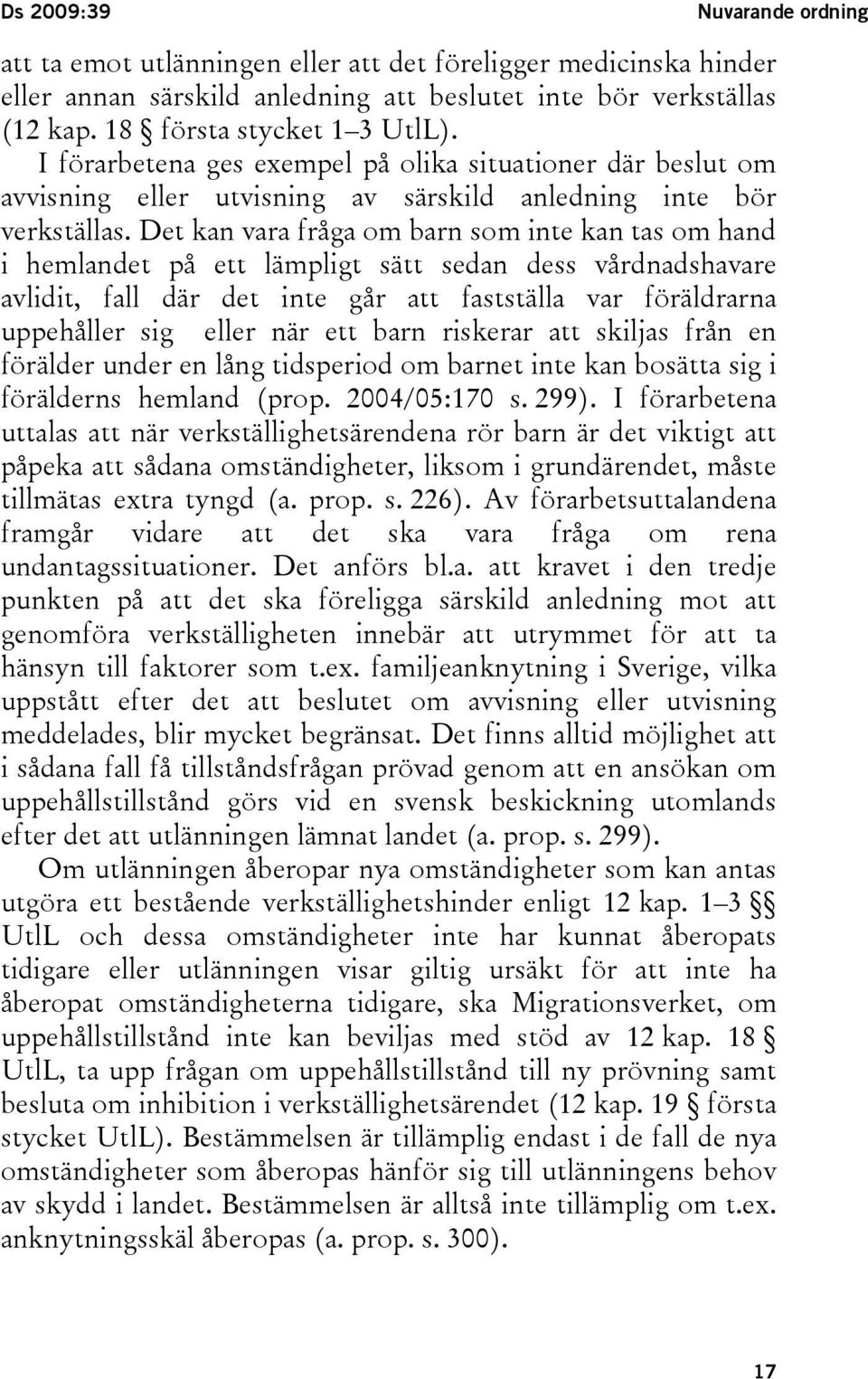 Det kan vara fråga om barn som inte kan tas om hand i hemlandet på ett lämpligt sätt sedan dess vårdnadshavare avlidit, fall där det inte går att fastställa var föräldrarna uppehåller sig eller när