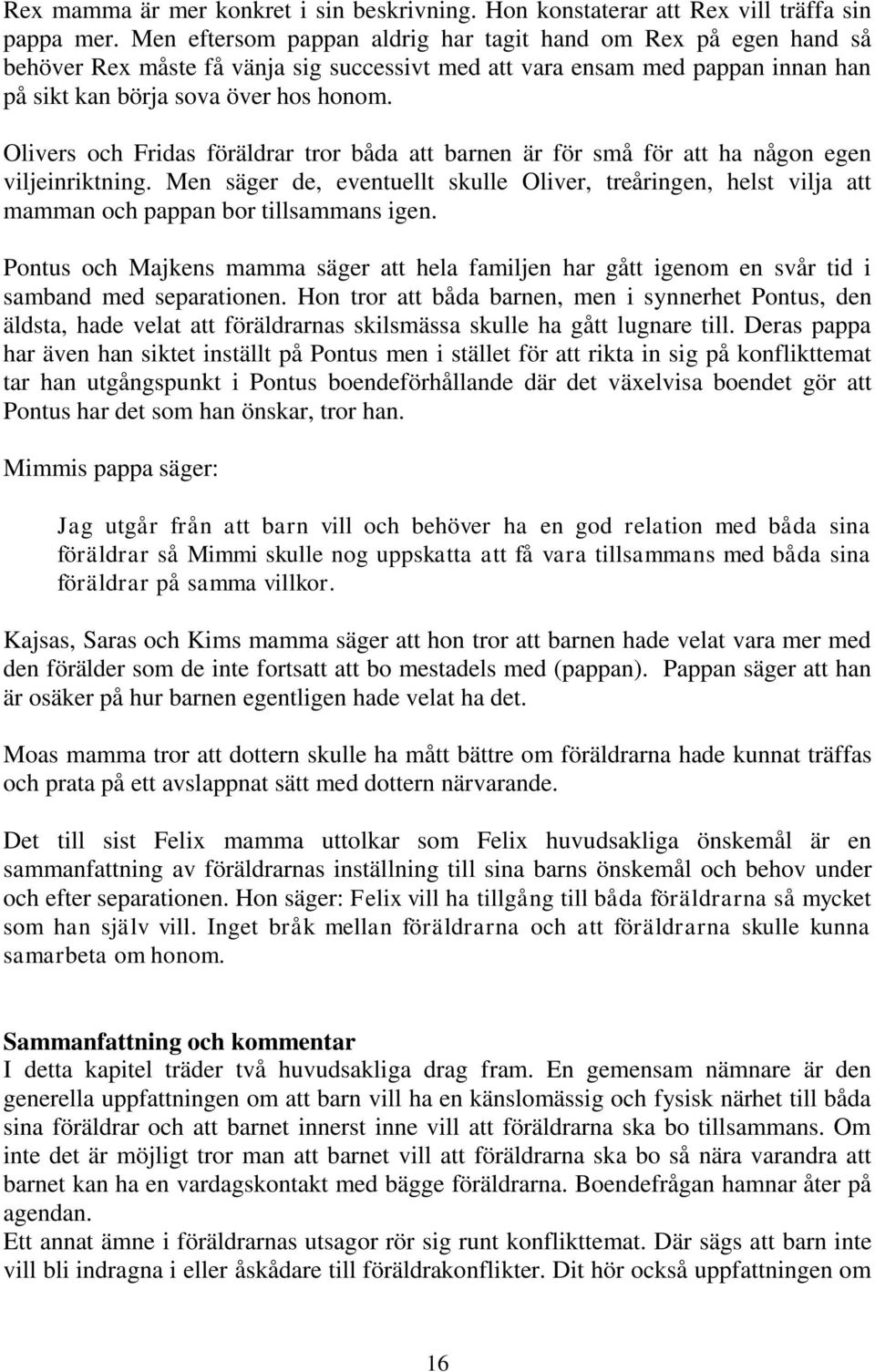 Olivers och Fridas föräldrar tror båda att barnen är för små för att ha någon egen viljeinriktning.