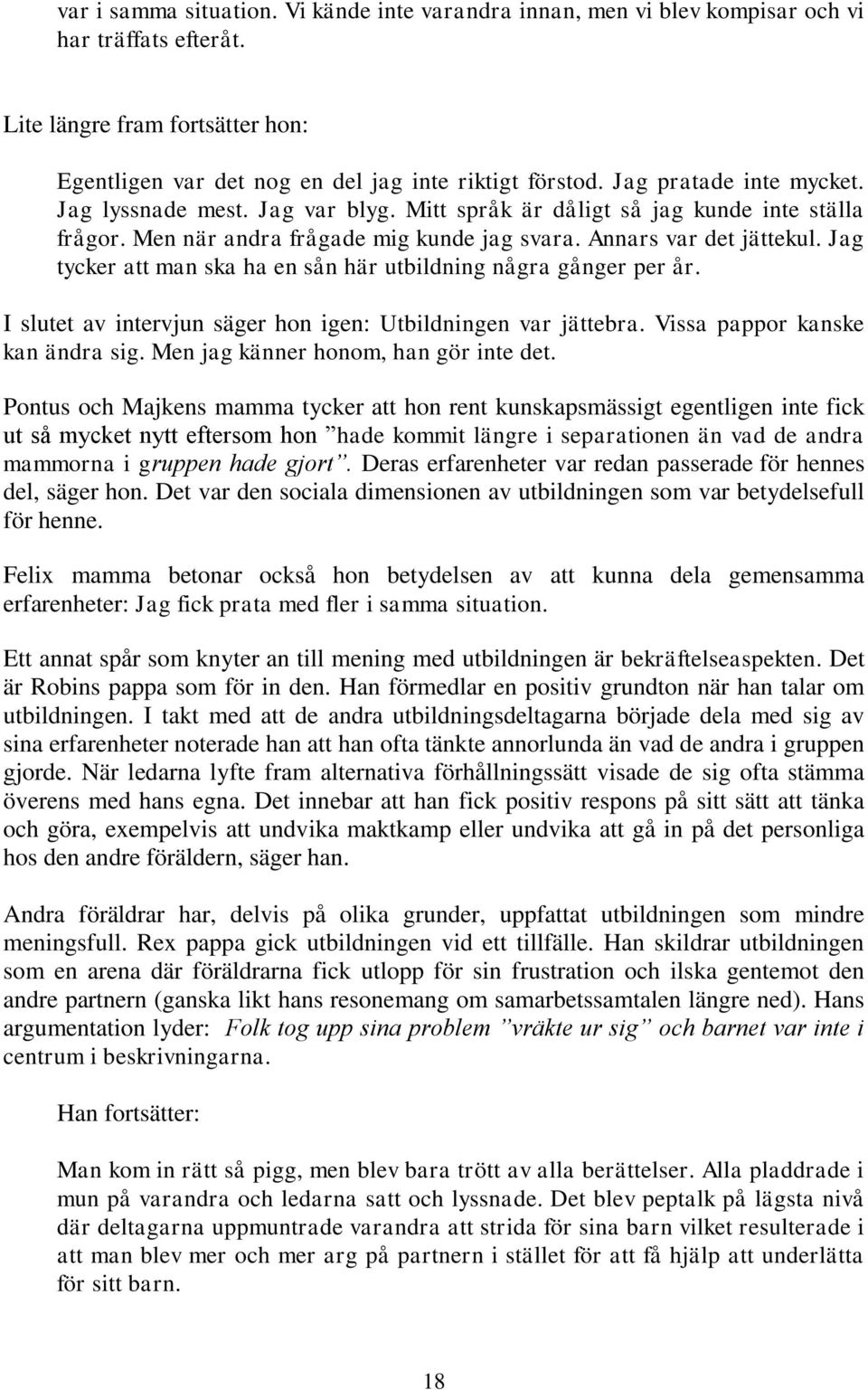 Jag tycker att man ska ha en sån här utbildning några gånger per år. I slutet av intervjun säger hon igen: Utbildningen var jättebra. Vissa pappor kanske kan ändra sig.