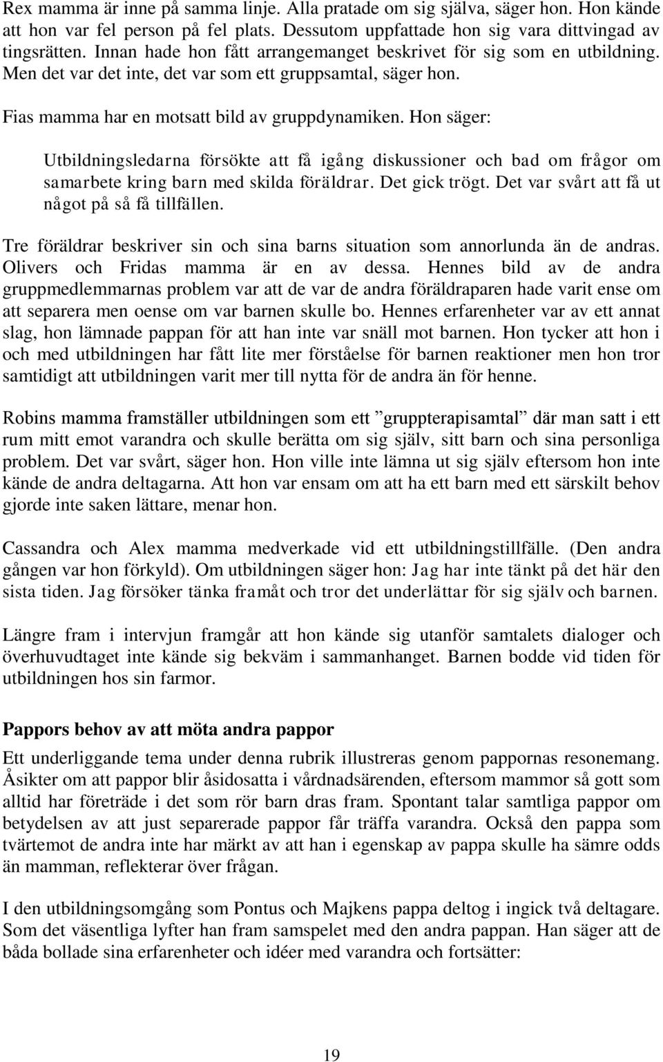 Hon säger: Utbildningsledarna försökte att få igång diskussioner och bad om frågor om samarbete kring barn med skilda föräldrar. Det gick trögt. Det var svårt att få ut något på så få tillfällen.