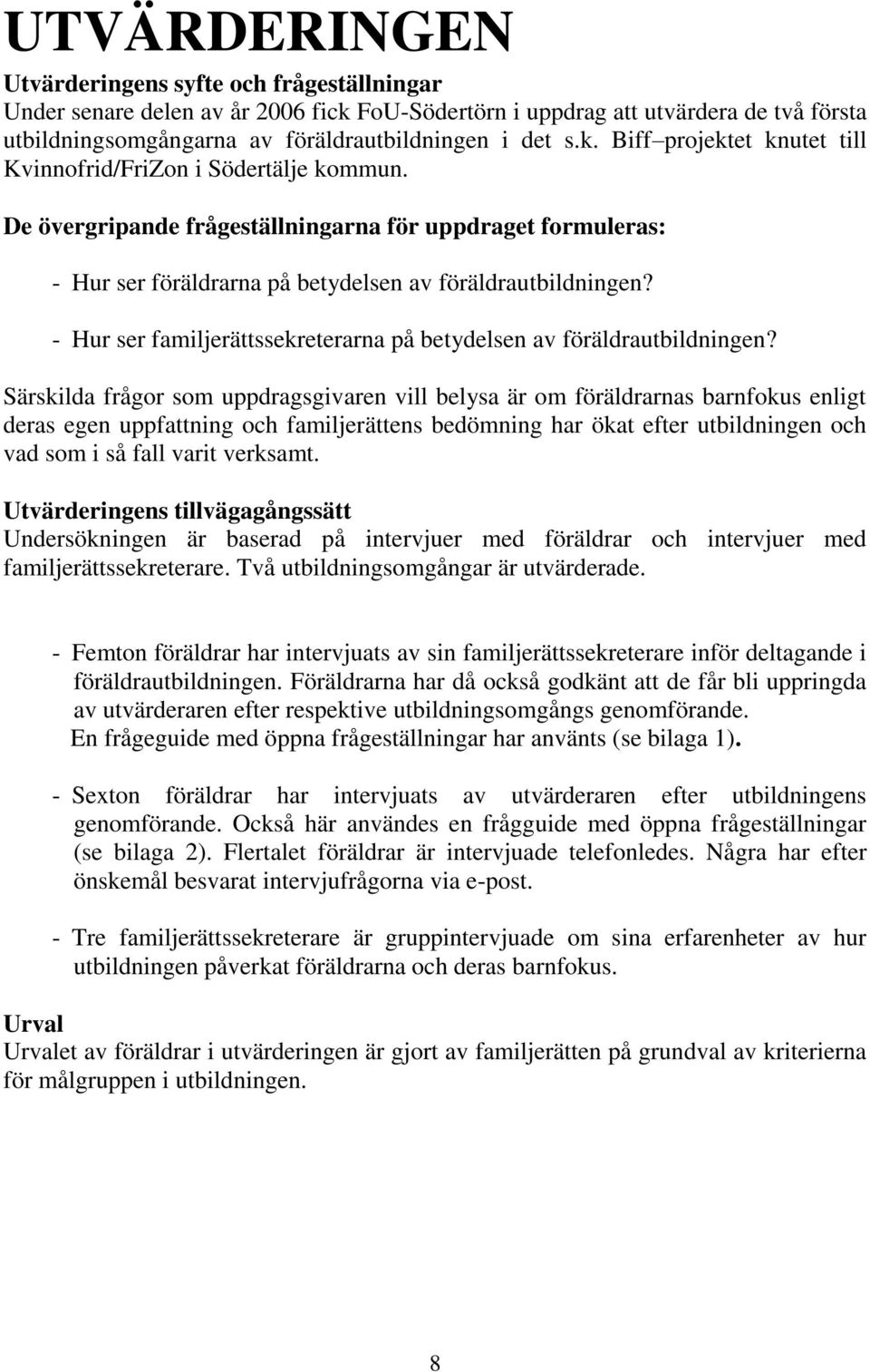 Särskilda frågor som uppdragsgivaren vill belysa är om föräldrarnas barnfokus enligt deras egen uppfattning och familjerättens bedömning har ökat efter utbildningen och vad som i så fall varit