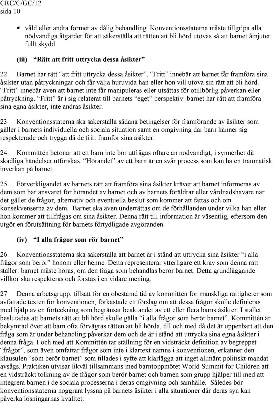 Fritt innebär att barnet får framföra sina åsikter utan påtryckningar och får välja huruvida han eller hon vill utöva sin rätt att bli hörd.