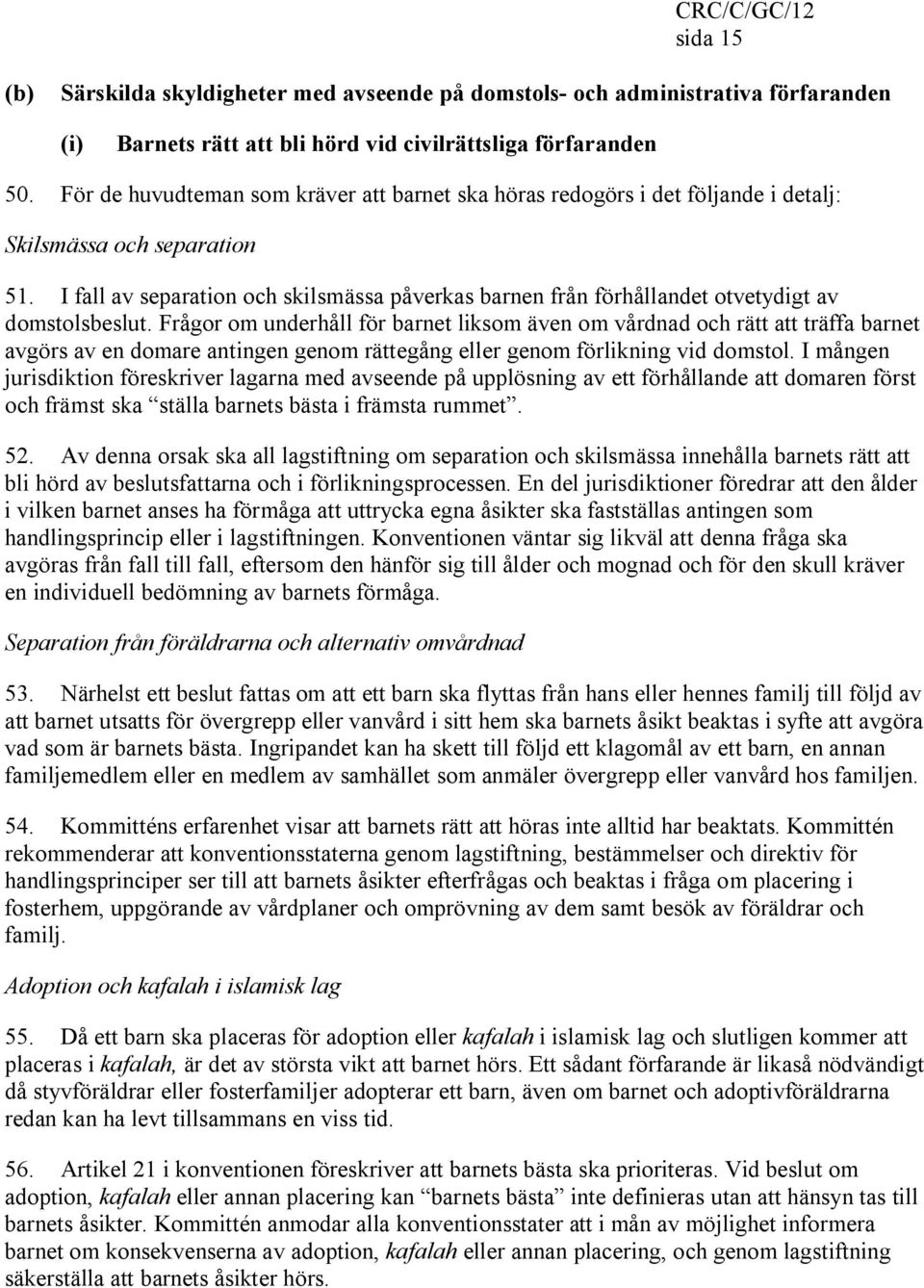 I fall av separation och skilsmässa påverkas barnen från förhållandet otvetydigt av domstolsbeslut.