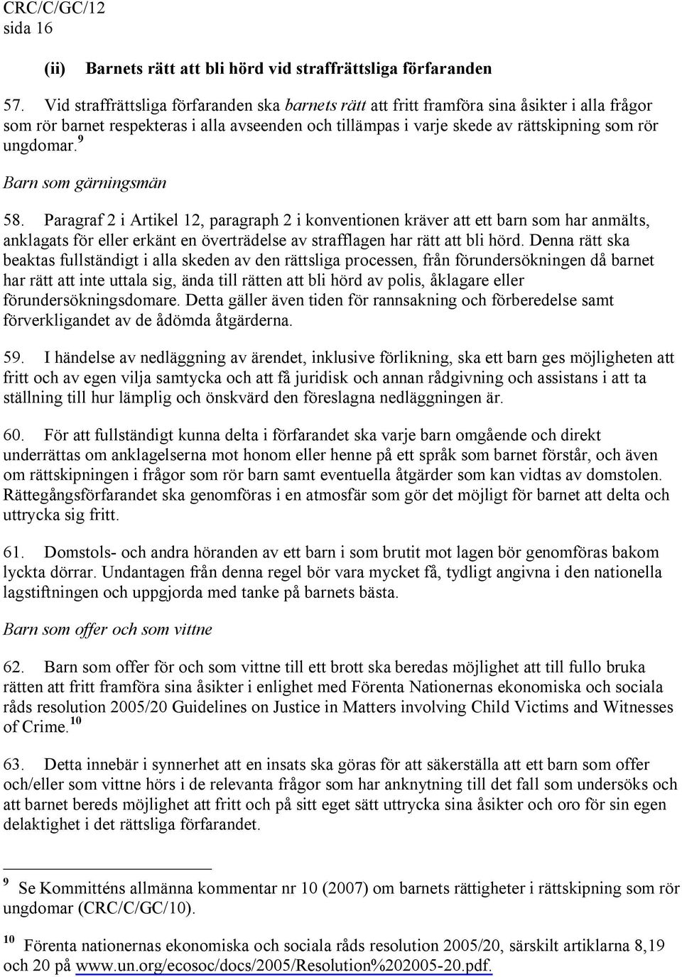 9 Barn som gärningsmän 58. Paragraf 2 i Artikel 12, paragraph 2 i konventionen kräver att ett barn som har anmälts, anklagats för eller erkänt en överträdelse av strafflagen har rätt att bli hörd.