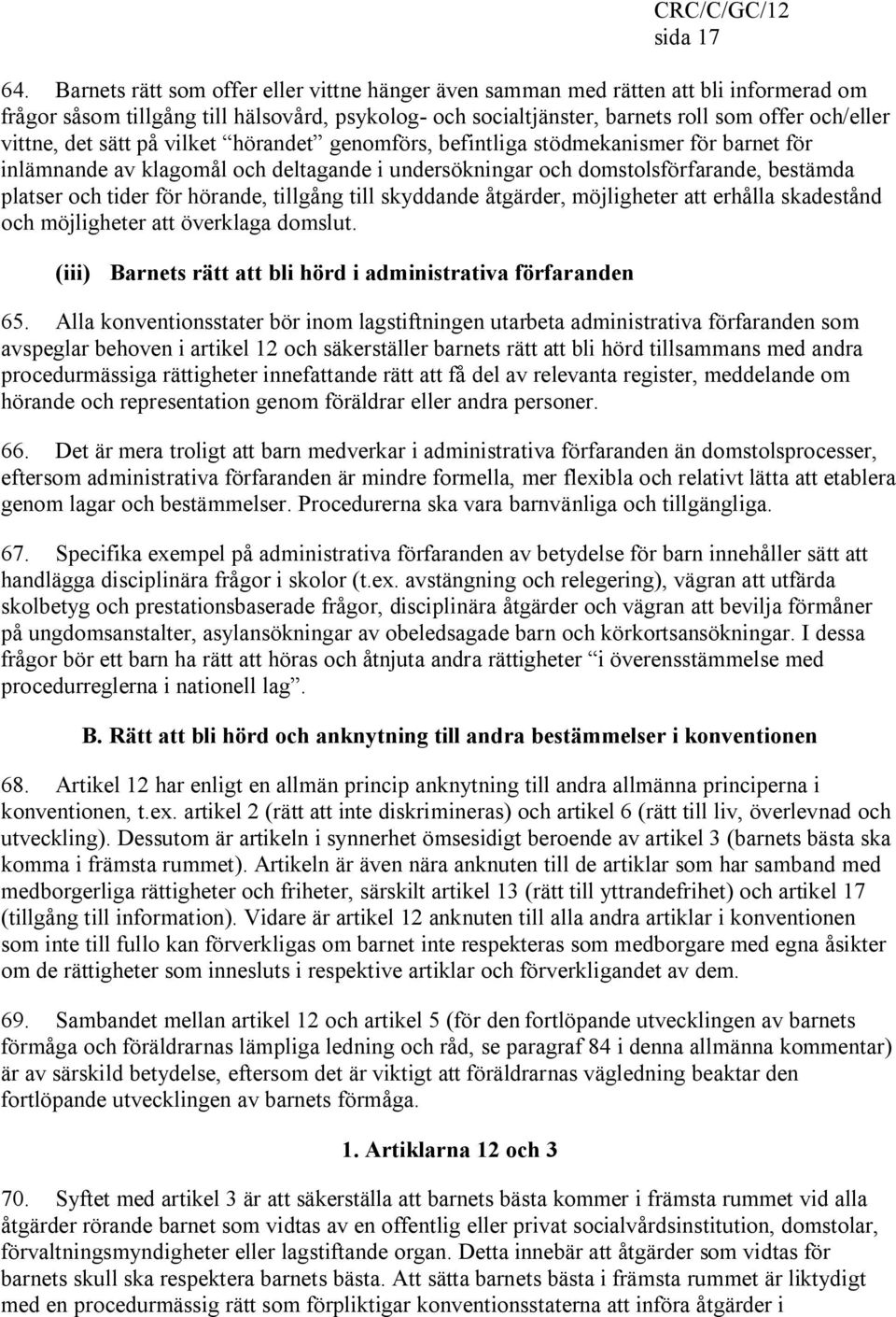 det sätt på vilket hörandet genomförs, befintliga stödmekanismer för barnet för inlämnande av klagomål och deltagande i undersökningar och domstolsförfarande, bestämda platser och tider för hörande,