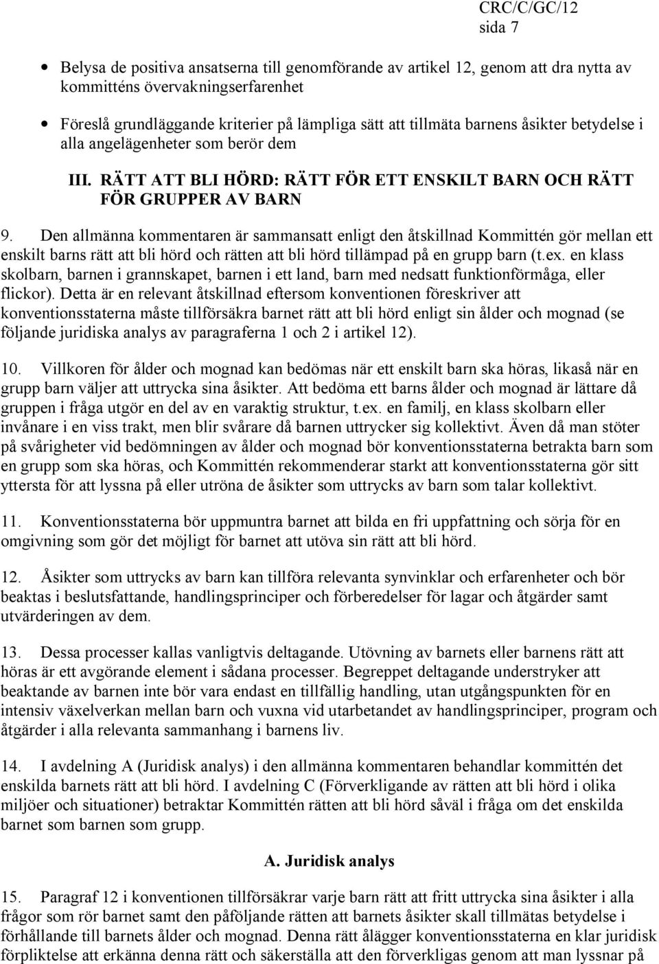 Den allmänna kommentaren är sammansatt enligt den åtskillnad Kommittén gör mellan ett enskilt barns rätt att bli hörd och rätten att bli hörd tillämpad på en grupp barn (t.ex.