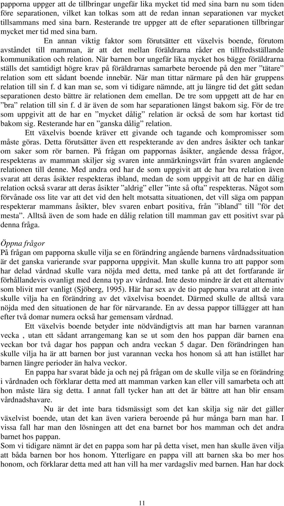 En annan viktig faktor som förutsätter ett växelvis boende, förutom avståndet till mamman, är att det mellan föräldrarna råder en tillfredsställande kommunikation och relation.