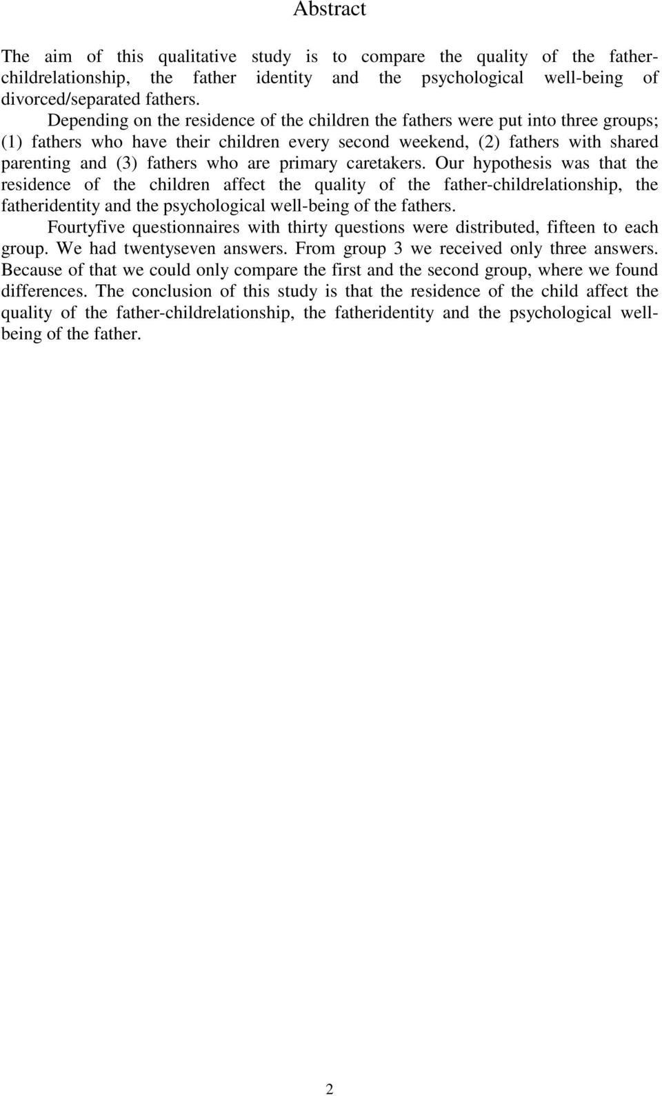 primary caretakers. Our hypothesis was that the residence of the children affect the quality of the father-childrelationship, the fatheridentity and the psychological well-being of the fathers.