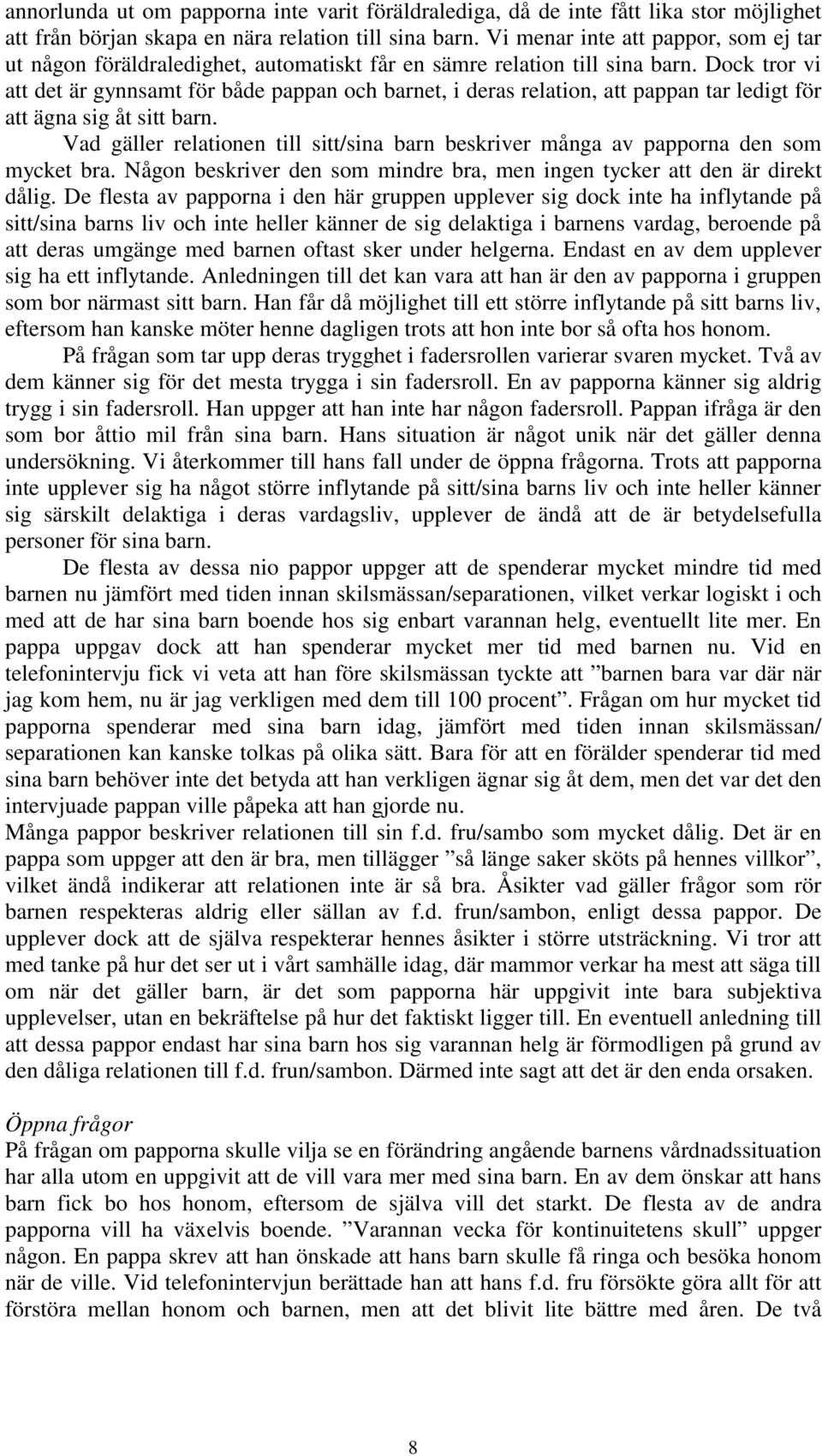 Dock tror vi att det är gynnsamt för både pappan och barnet, i deras relation, att pappan tar ledigt för att ägna sig åt sitt barn.