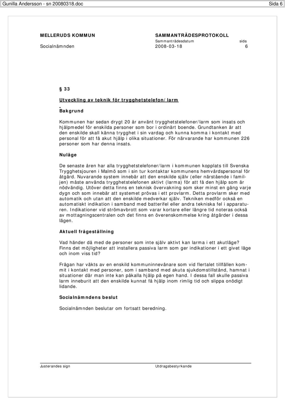 personer som bor i ordinärt boende. Grundtanken är att den enskilde skall känna trygghet i sin vardag och kunna komma i kontakt med personal för att få akut hjälp i olika situationer.