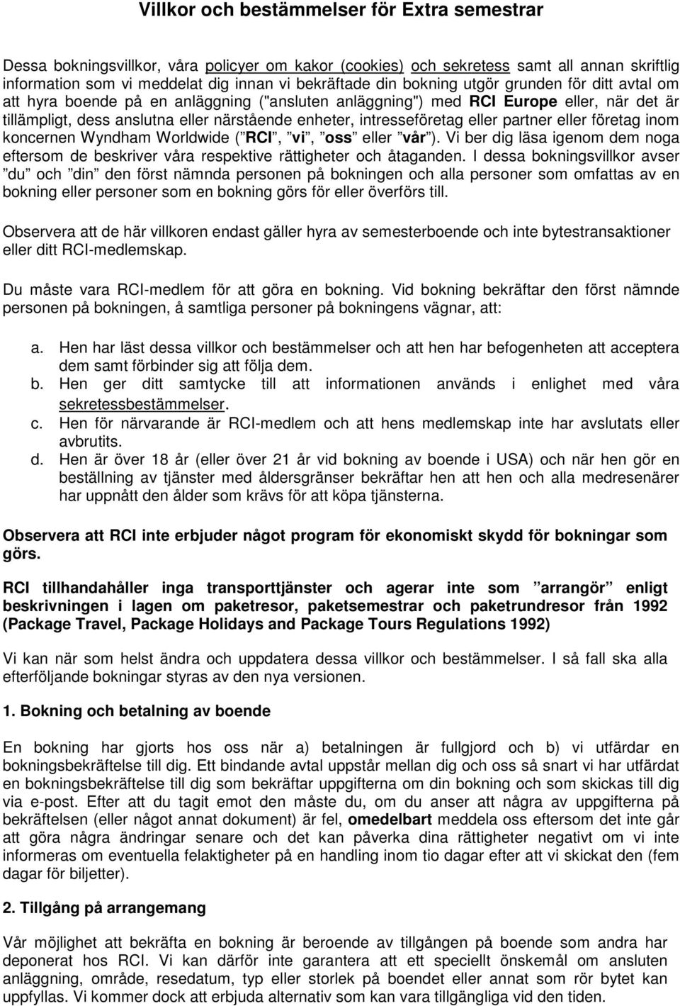 eller partner eller företag inom koncernen Wyndham Worldwide ( RCI, vi, oss eller vår ). Vi ber dig läsa igenom dem noga eftersom de beskriver våra respektive rättigheter och åtaganden.