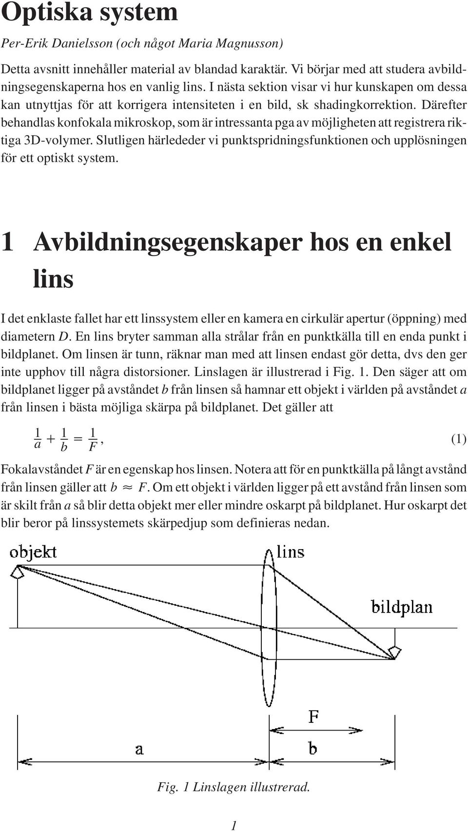 Därefter behandlas konfokala mikroskop, som är intressanta pga av möjligheten att registrera riktiga 3D-volymer.