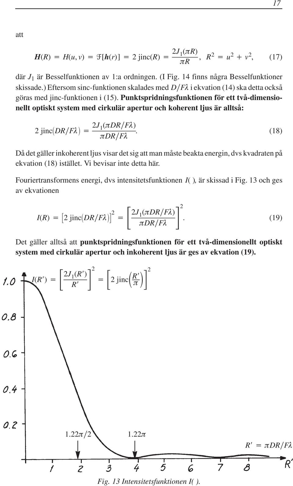 Punktspridningsfunktionen för ett två-dimensionellt optiskt system med cirkulär apertur och koherent ljus är alltså: 2 jinc DR F 2J 1 ( DR F ).