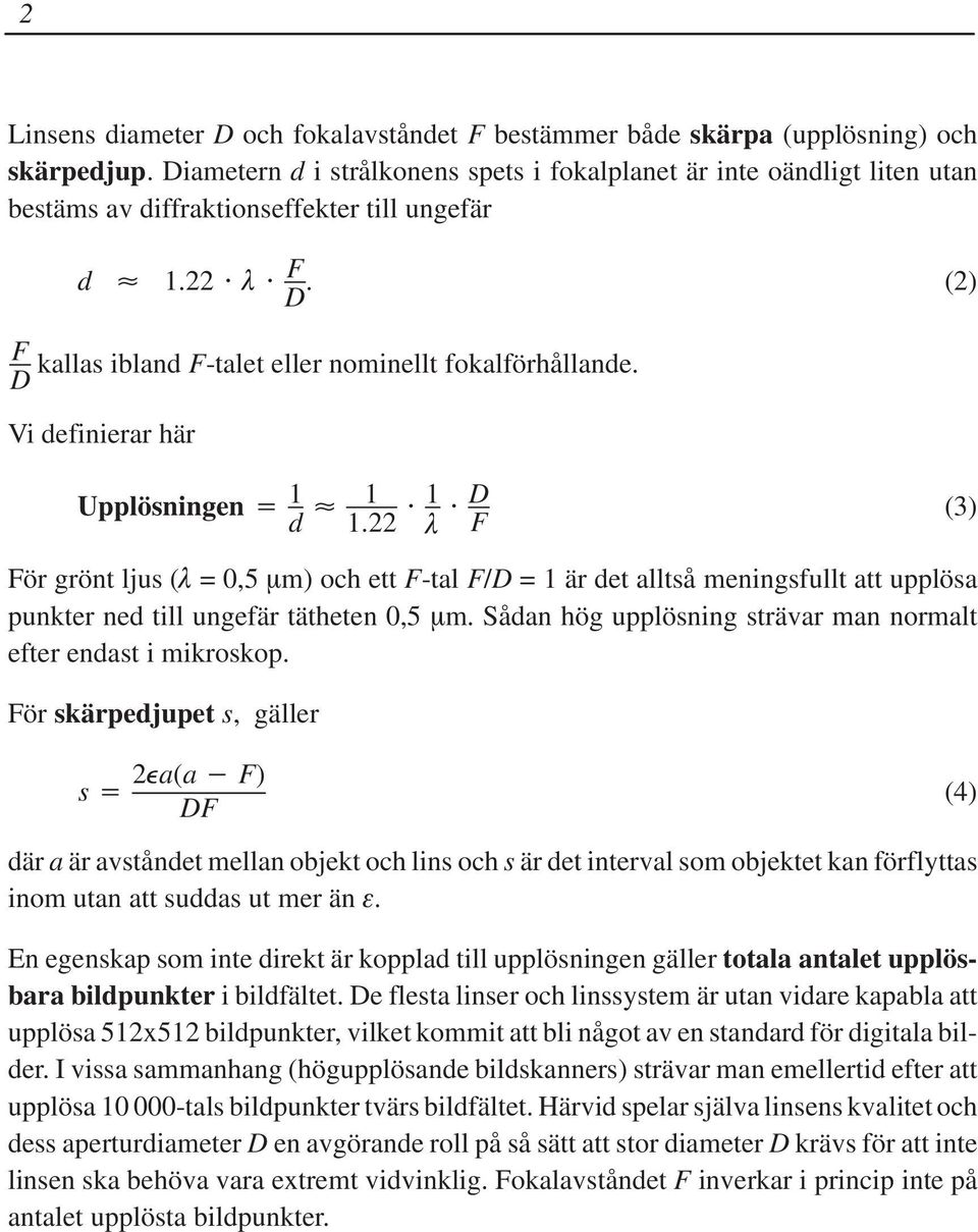 D Vi definierar här Upplösningen 1 d 1 1.22 1 D F (3) För grönt ljus ( = 0,5 m) och ett F-tal F/D = 1 är det alltså meningsfullt att upplösa punkter ned till ungefär tätheten 0,5 m.